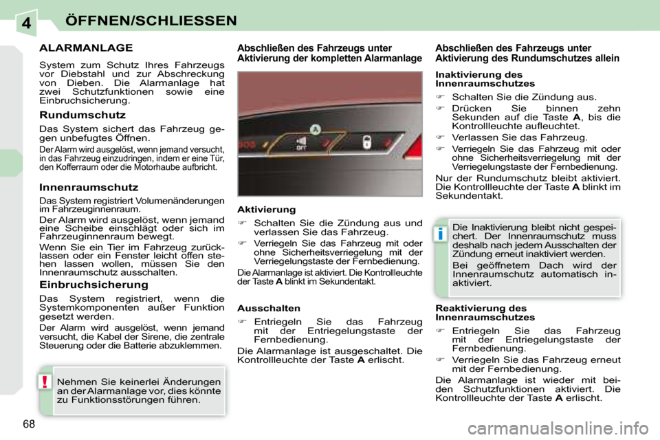 Peugeot 308 CC 2008.5 Betriebsanleitung (in German) 4
!
i
68
ÖFFNEN/SCHLIESSEN
ALARMANLAGE
System zum Schutz Ihres Fahrzeugs
vor Diebstahl und zur Abschreckung
von Dieben. Die Alarmanlage hat
zwei Schutzfunktionen sowie eine Peugeot 308 CC 2008.5 Betriebsanleitung (in German) 4
!
i
68
ÖFFNEN/SCHLIESSEN
ALARMANLAGE
System zum Schutz Ihres Fahrzeugs
vor Diebstahl und zur Abschreckung
von Dieben. Die Alarmanlage hat
zwei Schutzfunktionen sowie eine