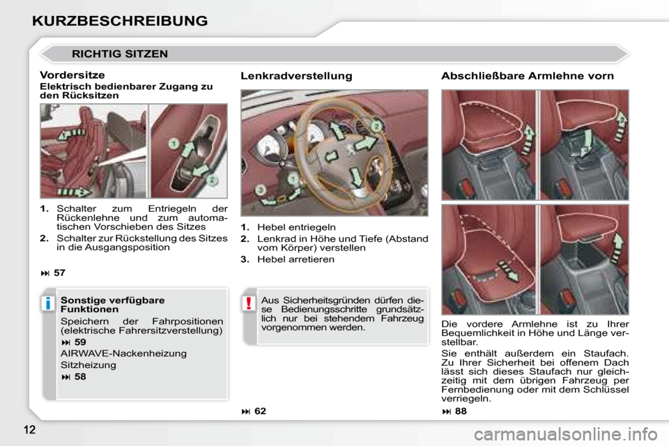 Peugeot 308 CC 2008.5  Betriebsanleitung (in German) i!
KURZBESCHREIBUNG
 RICHTIG SITZEN 
  Lenkradverstellung  
   
1.    Hebel entriegeln 
  
2.    Lenkrad in Höhe und Tiefe (Abstand 
vom Körper) verstellen 
  
3.    Hebel arretieren  
  Vordersitze