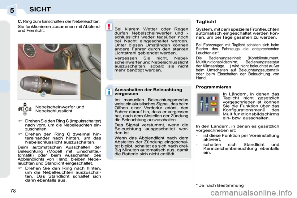 Peugeot 308 CC 2008.5 Betriebsanleitung (in German) 5
!
i
78
SICHT
Taglicht
System, mit dem spezielle Frontleuchten
automatisch eingeschaltet werden kön-
nen, um bei Tage gesehen zu werden.
* Je nach Bestimmung
Bei Fahrzeugen mit Ta Peugeot 308 CC 2008.5 Betriebsanleitung (in German) 5
!
i
78
SICHT
Taglicht
System, mit dem spezielle Frontleuchten
automatisch eingeschaltet werden kön-
nen, um bei Tage gesehen zu werden.
* Je nach Bestimmung
Bei Fahrzeugen mit Ta