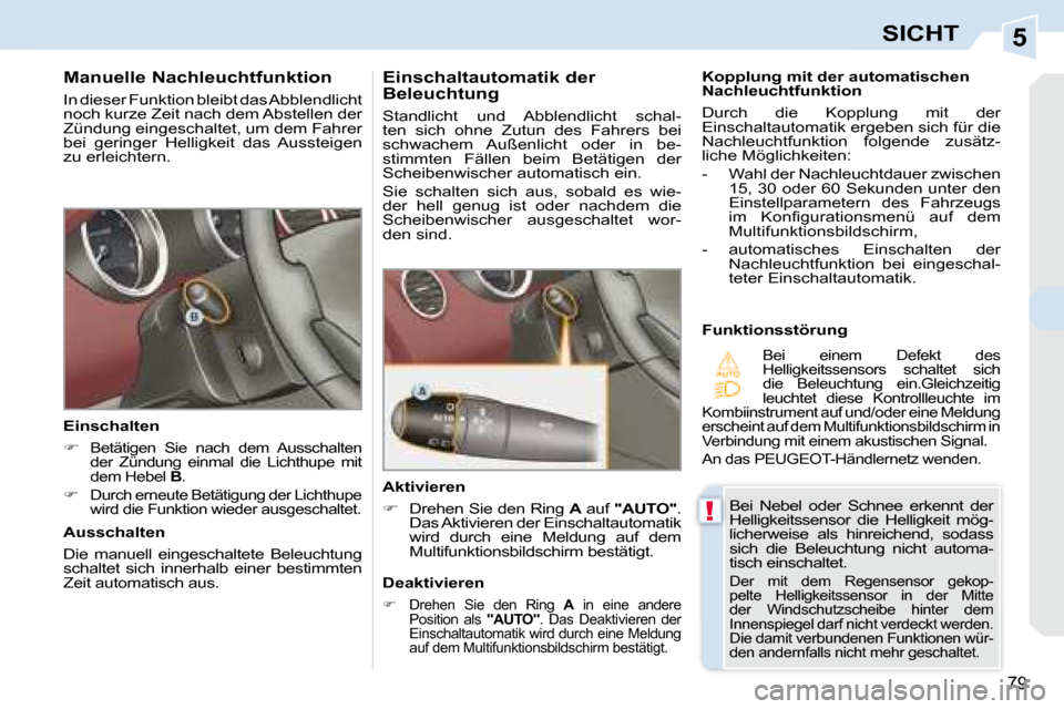 Peugeot 308 CC 2008.5 Betriebsanleitung (in German) 5
!
79
SICHT
Manuelle Nachleuchtfunktion
In dieser Funktion bleibt das Abblendlicht
noch kurze Zeit nach dem Abstellen der
Zündung eingeschaltet, um dem Fahrer
bei geringer Helligkeit das Peugeot 308 CC 2008.5 Betriebsanleitung (in German) 5
!
79
SICHT
Manuelle Nachleuchtfunktion
In dieser Funktion bleibt das Abblendlicht
noch kurze Zeit nach dem Abstellen der
Zündung eingeschaltet, um dem Fahrer
bei geringer Helligkeit das