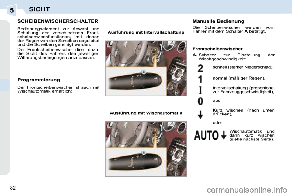 Peugeot 308 CC 2008.5 Betriebsanleitung (in German) 5
82
SICHT
SCHEIBENWISCHERSCHALTER
Bedienungselement zur Anwahl und
Schaltung der verschiedenen Front-
scheibenwischfunktionen, mit denen
der Regen von den Scheiben abgeleitet
und Peugeot 308 CC 2008.5 Betriebsanleitung (in German) 5
82
SICHT
SCHEIBENWISCHERSCHALTER
Bedienungselement zur Anwahl und
Schaltung der verschiedenen Front-
scheibenwischfunktionen, mit denen
der Regen von den Scheiben abgeleitet
und
