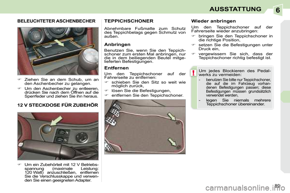 Peugeot 308 CC 2008.5  Betriebsanleitung (in German) 6
!
89
AUSSTATTUNG
� �U�m�  �j�e�d�e�s�  �B�l�o�c�k�i�e�r�e�n�  �d�e�s�  �P�e�d�a�l�- 
�w�e�r�k�s� �z�u� �v�e�r�m�e�i�d�e�n�:� 
� � � �-� �  �b�e�n�u�t�z�e�n� �S�i�e� �b�i�t�t�e� �n�u�r� �T�e�p�p�i�c�