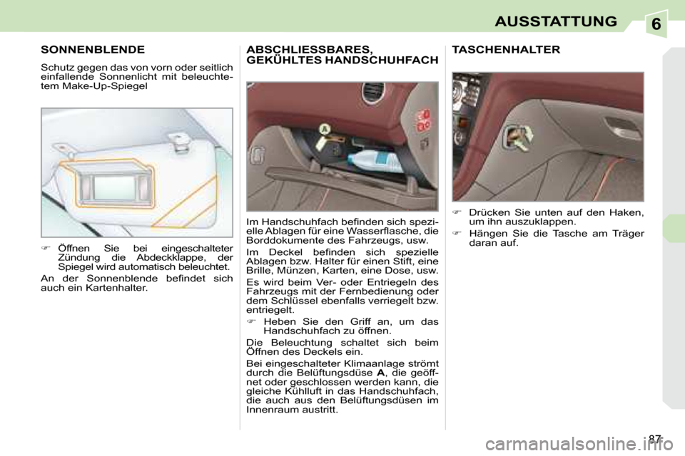 Peugeot 308 CC 2008.5  Betriebsanleitung (in German) 6
87
AUSSTATTUNG
     ABSCHLIESSBARES, GEKÜHLTES HANDSCHUHFACH     ABSCHLIESSBARES, ABSCHLIESSBARES, 
� � �I�m� �H�a�n�d�s�c�h�u�h�f�a�c�h� �b�e�ﬁ� �n�d�e�n� �s�i�c�h� �s�p�e�z�i�- 
�e�l�l�e� �A�b�