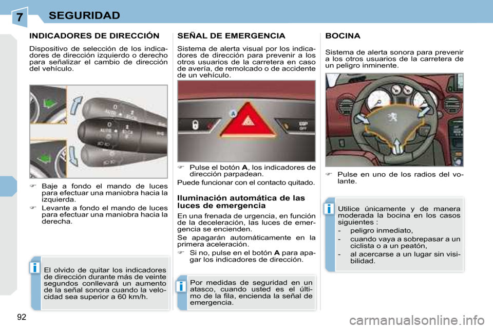 Peugeot 308 CC 2008.5  Manual del propietario (in Spanish) 7
i
i
i
92
SEGURIDAD
         INDICADORES DE DIRECCIÓN 
 Dispositivo  de  selección  de  los  indica- 
dores de dirección izquierdo o derecho 
para  señalizar  el  cambio  de  dirección 
del veh