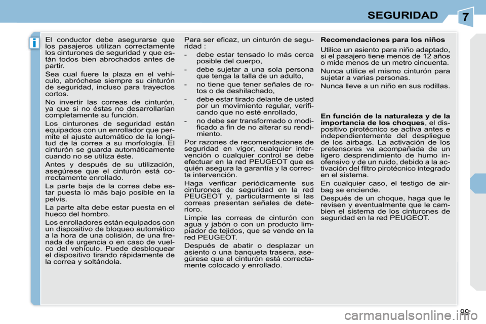 Peugeot 308 CC 2008.5 Manual del propietario (in Spanish) 7
i
99
SEGURIDAD
El conductor debe asegurarse que
los pasajeros utilizan correctamente
los cinturones de seguridad y que es-
tán todos bien abrochados antes de
partir.
Sea c Peugeot 308 CC 2008.5 Manual del propietario (in Spanish) 7
i
99
SEGURIDAD
El conductor debe asegurarse que
los pasajeros utilizan correctamente
los cinturones de seguridad y que es-
tán todos bien abrochados antes de
partir.
Sea c