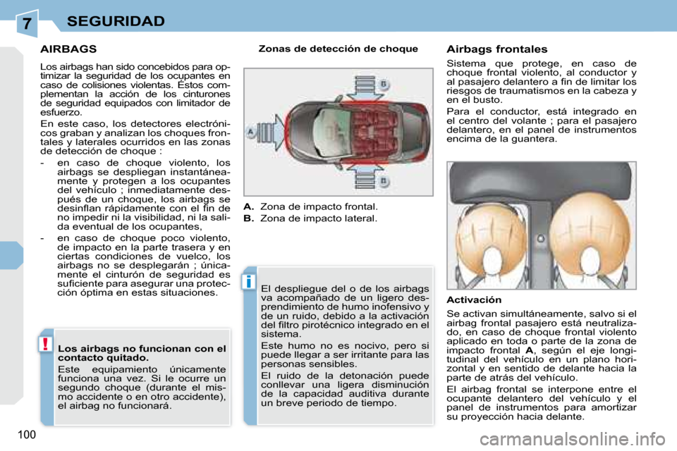 Peugeot 308 CC 2008.5 Manual del propietario (in Spanish) 7
i
!
100
SEGURIDAD
AIRBAGS
Los airbags han sido concebidos para op-
timizar la seguridad de los ocupantes en
caso de colisiones violentas. Éstos com-
plementan la acción de los Peugeot 308 CC 2008.5 Manual del propietario (in Spanish) 7
i
!
100
SEGURIDAD
AIRBAGS
Los airbags han sido concebidos para op-
timizar la seguridad de los ocupantes en
caso de colisiones violentas. Éstos com-
plementan la acción de los