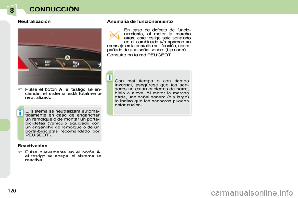 Peugeot 308 CC 2008.5  Manual del propietario (in Spanish) 8
i
i
120
CONDUCCIÓN
  Neutralización    Anomalía de funcionamiento  El sistema se neutralizará automá- 
ticamente  en  caso  de  enganchar 
un remolque o de montar un porta-
bicicletas  (vehícu