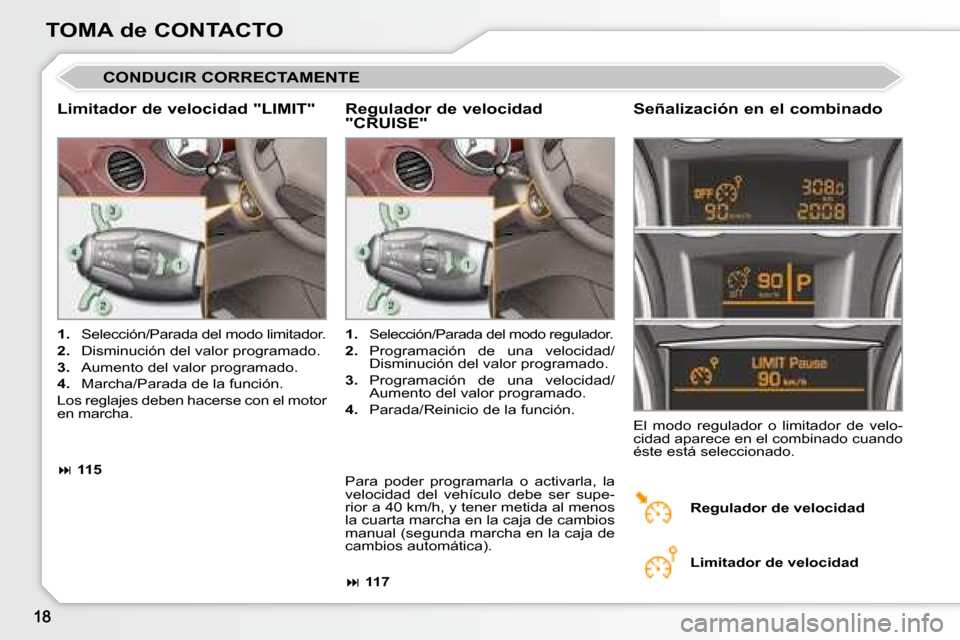 Peugeot 308 CC 2008.5  Manual del propietario (in Spanish) TOMA de CONTACTO
 CONDUCIR CORRECTAMENTE 
� � �L�i�m�i�t�a�d�o�r� �d�e� �v�e�l�o�c�i�d�a�d� �"�L�I�M�I�T�"�   Señalización en el combinado 
   
1.    Selección/Parada del modo limitador. 
  
2.    