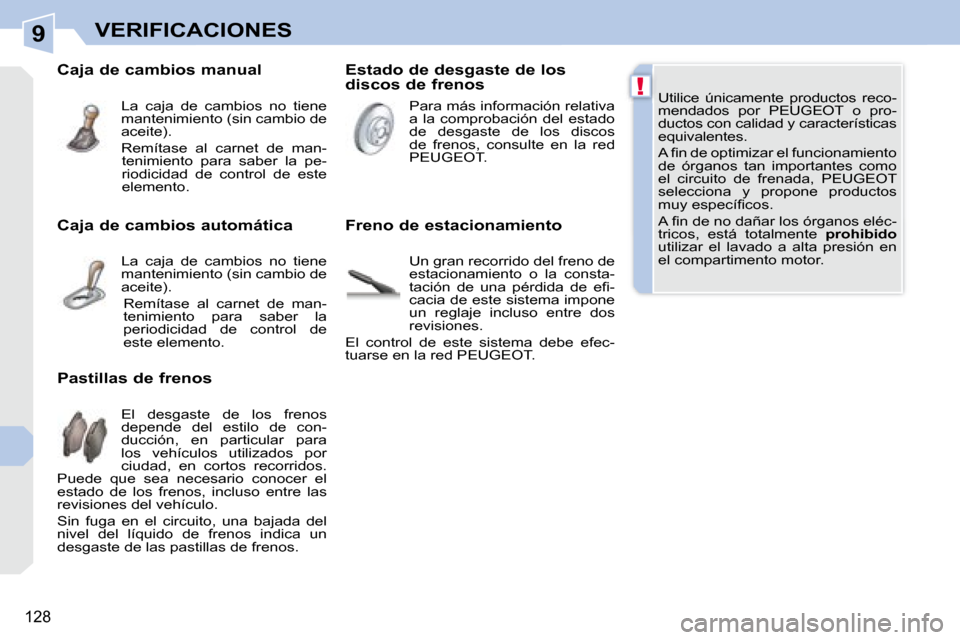 Peugeot 308 CC 2008.5  Manual del propietario (in Spanish) 9
!
128
VERIFICACIONES
 Utilice  únicamente  productos  reco- 
mendados  por  PEUGEOT  o  pro-
ductos con calidad y características 
equivalentes.  
� �A� �ﬁ� �n� �d�e� �o�p�t�i�m�i�z�a�r� �e�l� �