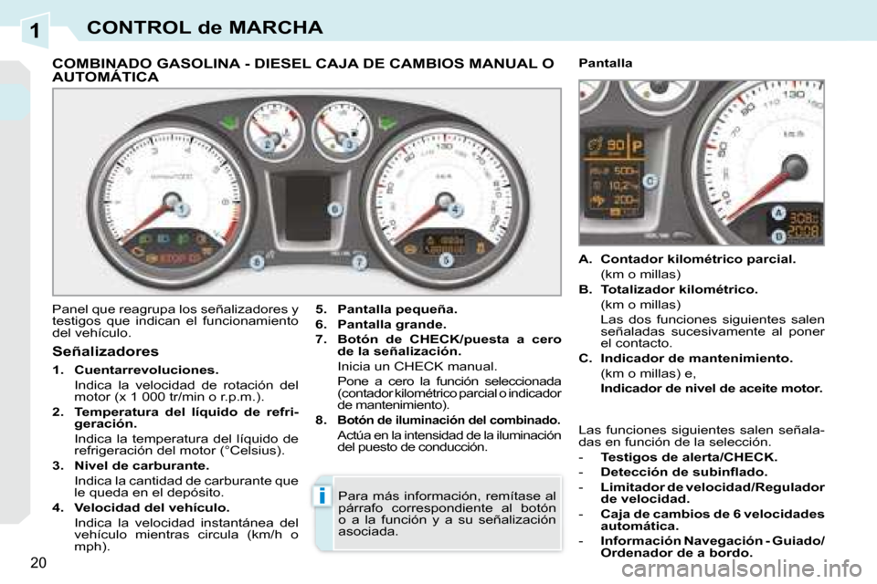 Peugeot 308 CC 2008.5  Manual del propietario (in Spanish) 1
i
20
CONTROL de MARCHA
             COMBINADO GASOLINA - DIESEL CAJA DE CAMBIOS MANUAL O AUTOMÁTICA 
 Panel que reagrupa los señalizadores y  
testigos  que  indican  el  funcionamiento 
del vehí