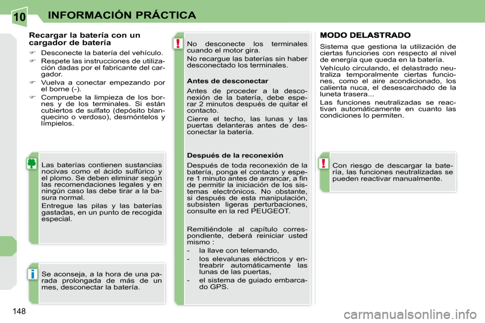 Peugeot 308 CC 2008.5 Manual del propietario (in Spanish) 10
!
!
i
148
INFORMACIÓN PRÁCTICA
No desconecte los terminales
cuando el motor gira.
No recargue las baterías sin haber
desconectado los terminales.
Las baterías contienen sustanci Peugeot 308 CC 2008.5 Manual del propietario (in Spanish) 10
!
!
i
148
INFORMACIÓN PRÁCTICA
No desconecte los terminales
cuando el motor gira.
No recargue las baterías sin haber
desconectado los terminales.
Las baterías contienen sustanci