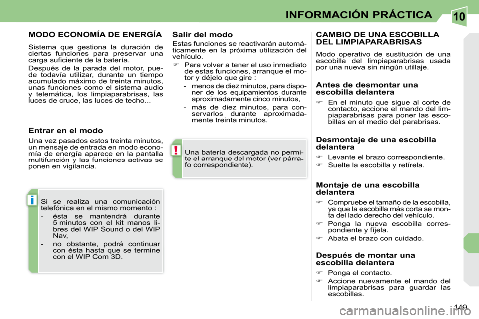 Peugeot 308 CC 2008.5  Manual del propietario (in Spanish) 10
!
i
149
INFORMACIÓN PRÁCTICA
 Una batería descargada no permi- 
te el arranque del motor (ver párra-
fo correspondiente).  
 Si  se  realiza  una  comunicación 
� �t�e�l�e�f�ó�n�i�c�a� �e�n� 