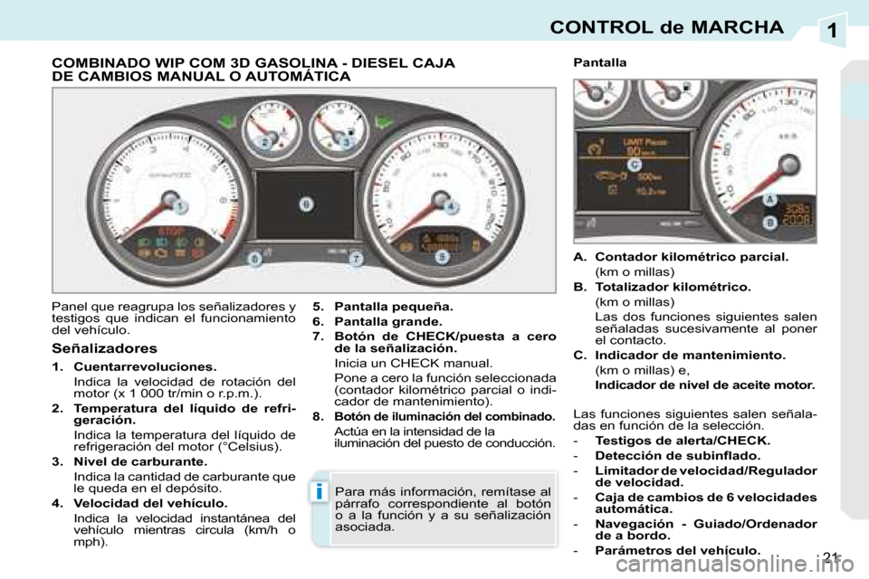 Peugeot 308 CC 2008.5  Manual del propietario (in Spanish) 1
i
21
CONTROL de MARCHA
             COMBINADO WIP COM 3D GASOLINA - DIESEL CAJA DE CAMBIOS MANUAL O AUTOMÁTICA 
 Panel que reagrupa los señalizadores y  
testigos  que  indican  el  funcionamiento