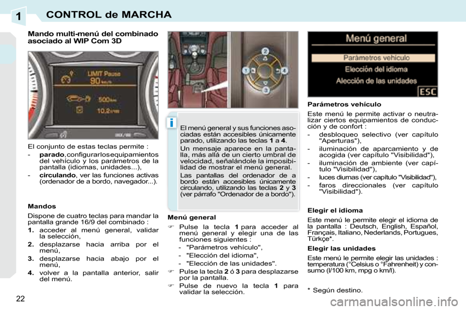 Peugeot 308 CC 2008.5  Manual del propietario (in Spanish) 1
i
22
CONTROL de MARCHA
  *    Según destino.  
  Mando multi-menú del combinado  
asociado al WIP Com 3D 
  Menú general  
   
�    Pulse  la  tecla    1  para  acceder  al 
menú  general  y 