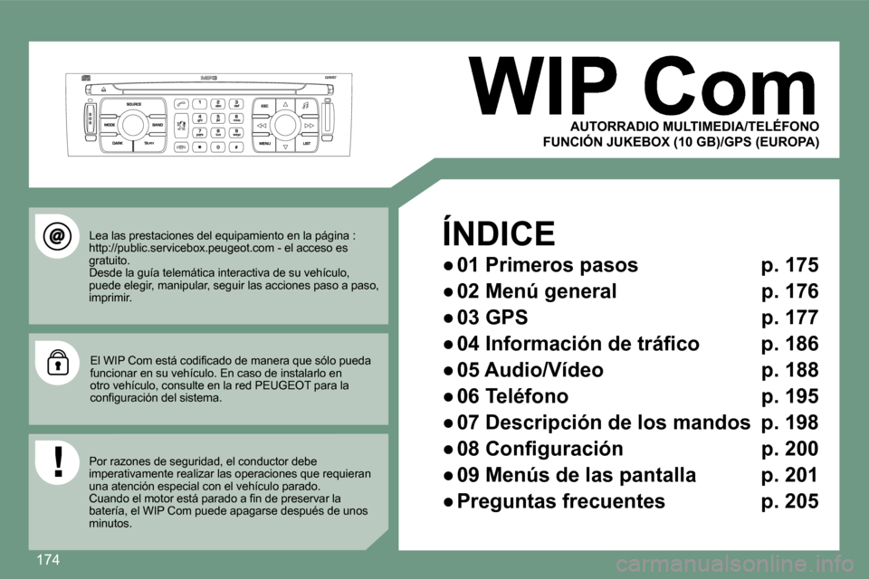 Peugeot 308 CC 2008.5  Manual del propietario (in Spanish) 174
 Lea las prestaciones del equipamiento en la página :  http://public.servicebox.peugeot.com - el acceso es gratuito.   Desde la guía telemática interactiva de su vehículo, puede elegir, manipu