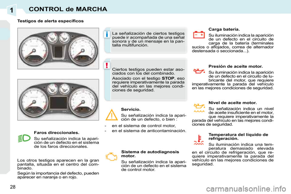 Peugeot 308 CC 2008.5  Manual del propietario (in Spanish) 1
i
!
28
CONTROL de MARCHA
 La señalización de ciertos testigos  
puede ir acompañada de una señal 
sonora y de un mensaje en la pan-
talla multifunción. 
� � � �T�e�s�t�i�g�o�s� �d�e� �a�l�e�r�t