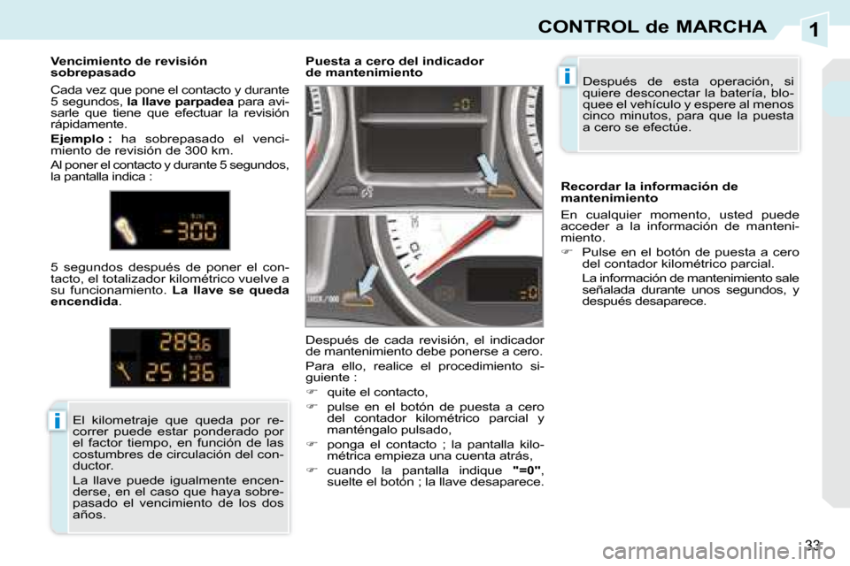 Peugeot 308 CC 2008.5  Manual del propietario (in Spanish) 1
i
i
33
CONTROL de MARCHA
 Después  de  esta  operación,  si  
quiere  desconectar  la  batería,  blo-
quee el vehículo y espere al menos 
cinco  minutos,  para  que  la  puesta 
a cero se efect