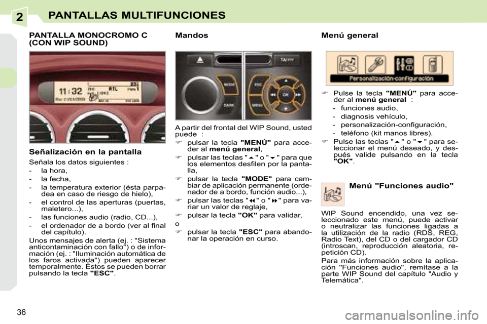 Peugeot 308 CC 2008.5  Manual del propietario (in Spanish) 2
36
PANTALLAS MULTIFUNCIONES
  Menú general   Menú "Funciones audio" 
   
�    Pulse  la  tecla    "MENÚ"   para  acce-
der al   menú general    : 
   -   funciones audio,  
  -   diagnosis ve