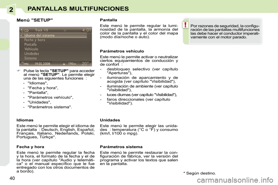 Peugeot 308 CC 2008.5  Manual del propietario (in Spanish) 2
!
40
PANTALLAS MULTIFUNCIONES
  Menú "SETUP"  
    
�    Pulse la tecla   "SETUP"  para acceder 
al  menú    "SETUP"  .  Le  permite  elegir 
una de las siguientes funciones  : 
   -   "Idiomas