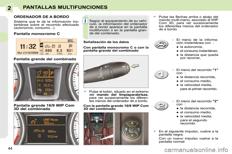Peugeot 308 CC 2008.5  Manual del propietario (in Spanish) 2
i
44
PANTALLAS MULTIFUNCIONES
   -   El  menú  de  la  informa-ción instantánea con  : 
� � � 