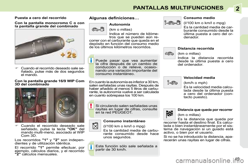 Peugeot 308 CC 2008.5  Manual del propietario (in Spanish) 2
!
i
i
45
PANTALLAS MULTIFUNCIONES
   
�    Cuando el recorrido deseado sale se-
ñalado,  pulse  más  de  dos  segundos  
el mando.  
  Puesta a cero del recorrido  
  
Con  la  pantalla  monocr