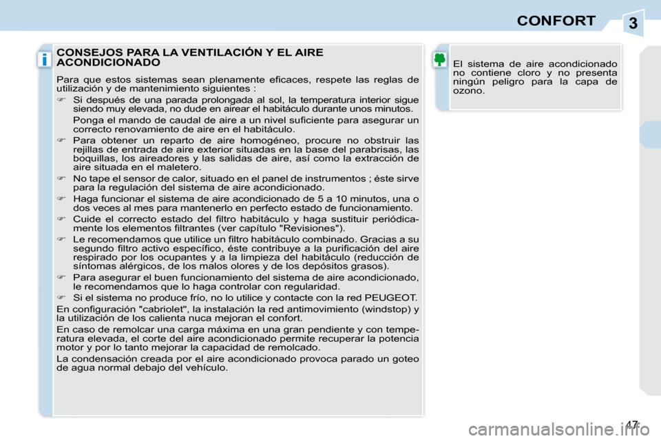 Peugeot 308 CC 2008.5  Manual del propietario (in Spanish) 3
i
47
CONFORT
 El  sistema  de  aire   acondicionado  
no  contiene  cloro  y  no   presenta 
ningún  peligro  para  la  capa  de 
 ozono. 
 CONSEJOS PARA LA VENTILACIÓN Y EL AIRE ACONDICIONADO 
� 