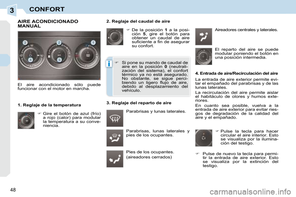 Peugeot 308 CC 2008.5  Manual del propietario (in Spanish) 3
i
48
CONFORT  2. Reglaje del caudal de aire    
�   De  la  posición    1   a  la  posi-
ción    5 ,  gire  el  botón  para 
obtener  un  caudal  de  aire  
�s�u�ﬁ� �c�i�e�n�t�e� �a� �ﬁ� �