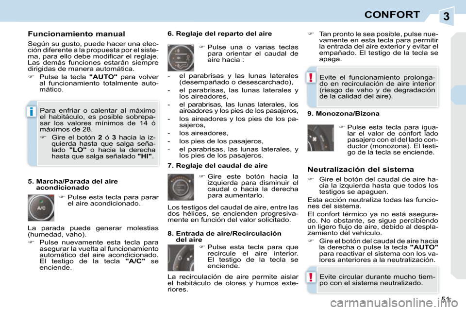 Peugeot 308 CC 2008.5  Manual del propietario (in Spanish) 3
!
!
i
51
CONFORT
  Funcionamiento manual  
 Según su gusto, puede hacer una elec- 
ción diferente a la propuesta por el siste-
�m�a�,� �p�a�r�a� �e�l�l�o� �d�e�b�e� �m�o�d�i�ﬁ� �c�a�r� �e�l� �r�