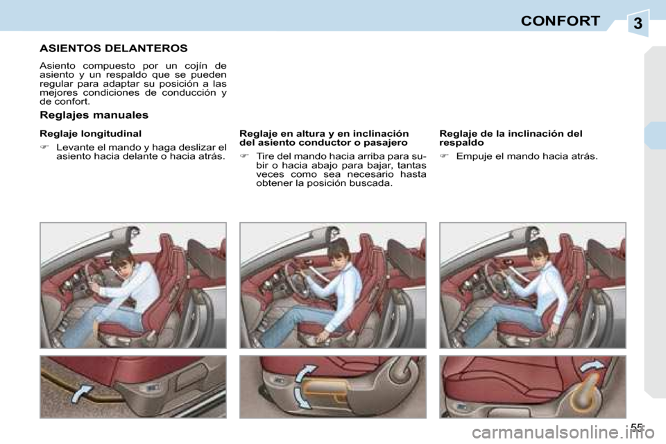 Peugeot 308 CC 2008.5  Manual del propietario (in Spanish) 3
55
CONFORT
ASIENTOS DELANTEROS 
 Asiento  compuesto  por  un  cojín  de  
asiento  y  un  respaldo  que  se  pueden 
regular  para  adaptar  su  posición  a  las 
mejores  condiciones  de  conducc