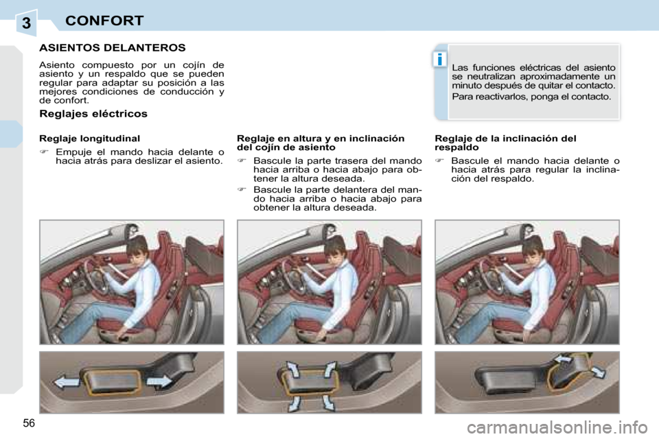 Peugeot 308 CC 2008.5  Manual del propietario (in Spanish) 3
i
56
CONFORT
ASIENTOS DELANTEROS 
 Asiento  compuesto  por  un  cojín  de  
asiento  y  un  respaldo  que  se  pueden 
regular  para  adaptar  su  posición  a  las 
mejores  condiciones  de  condu