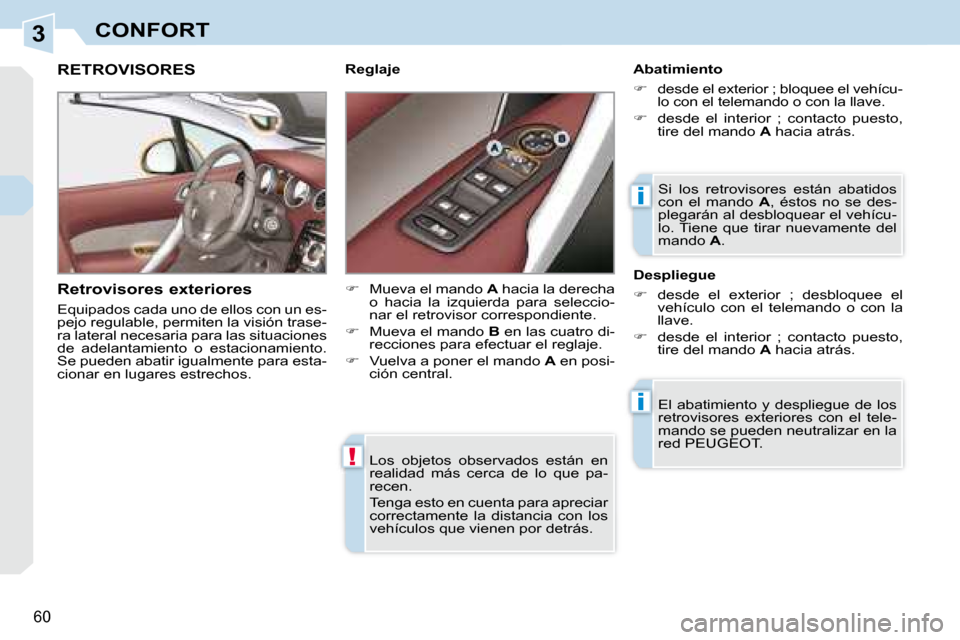 Peugeot 308 CC 2008.5  Manual del propietario (in Spanish) 3
!
i
i
60
CONFORT Los  objetos  observados  están  en  
realidad  más  cerca  de  lo  que  pa-
recen.  
� �T�e�n�g�a� �e�s�t�o� �e�n� �c�u�e�n�t�a� �p�a�r�a� �a�p�r�e�c�i�a�r�  
correctamente  la  