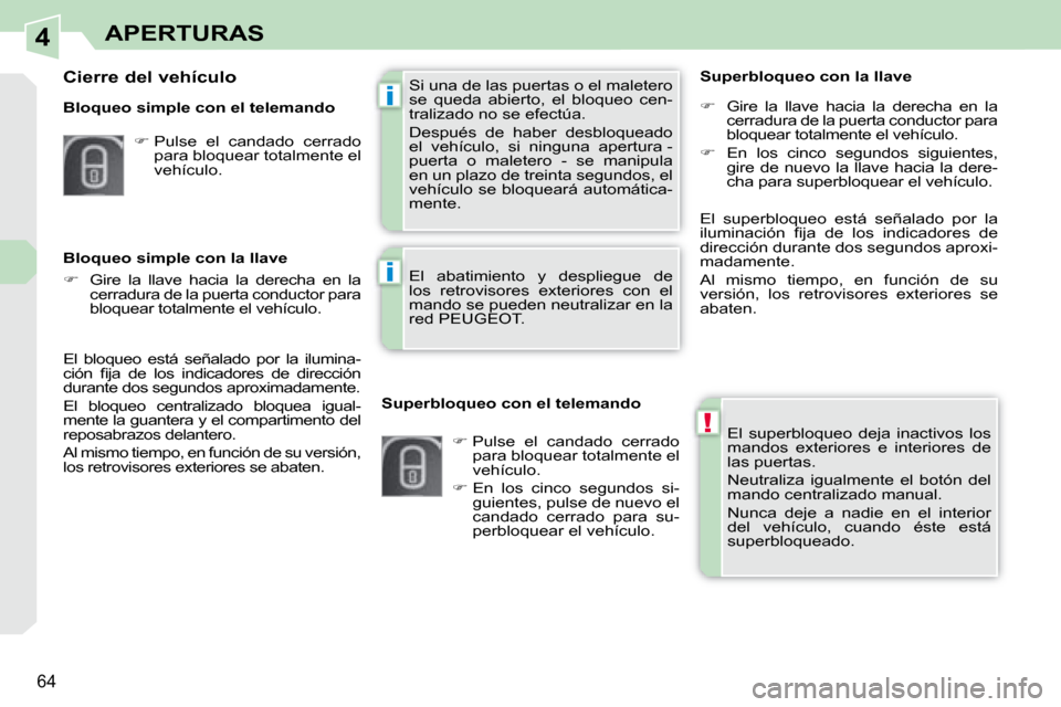 Peugeot 308 CC 2008.5  Manual del propietario (in Spanish) 4
!
i
i
64
APERTURAS
 El  superbloqueo  deja  inactivos  los  
mandos  exteriores  e  interiores  de 
las puertas.  
 Neutraliza  igualmente  el  botón  del  
mando centralizado manual.  
 Nunca  dej