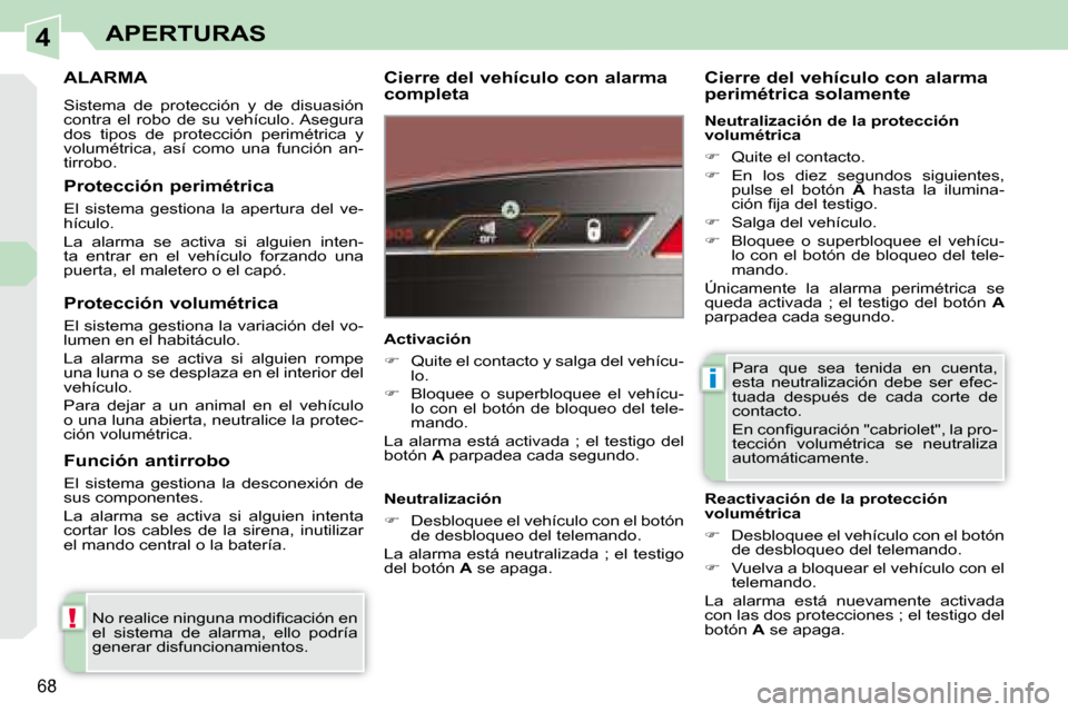 Peugeot 308 CC 2008.5 Manual del propietario (in Spanish) 4
!
i
68
APERTURAS
ALARMA
Sistema de protección y de disuasión
contra el robo de su vehículo. Asegura
dos tipos de protección perimétrica y
volumétrica, así como un Peugeot 308 CC 2008.5 Manual del propietario (in Spanish) 4
!
i
68
APERTURAS
ALARMA
Sistema de protección y de disuasión
contra el robo de su vehículo. Asegura
dos tipos de protección perimétrica y
volumétrica, así como un