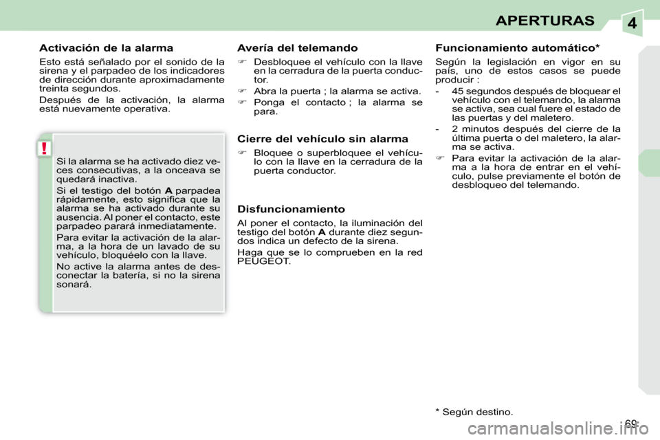 Peugeot 308 CC 2008.5 Manual del propietario (in Spanish) 4
!
69
APERTURAS
Activación de la alarma
Esto está señalado por el sonido de la
sirena y el parpadeo de los indicadores
de dirección durante aproximadamente
treinta segundos.
De Peugeot 308 CC 2008.5 Manual del propietario (in Spanish) 4
!
69
APERTURAS
Activación de la alarma
Esto está señalado por el sonido de la
sirena y el parpadeo de los indicadores
de dirección durante aproximadamente
treinta segundos.
De