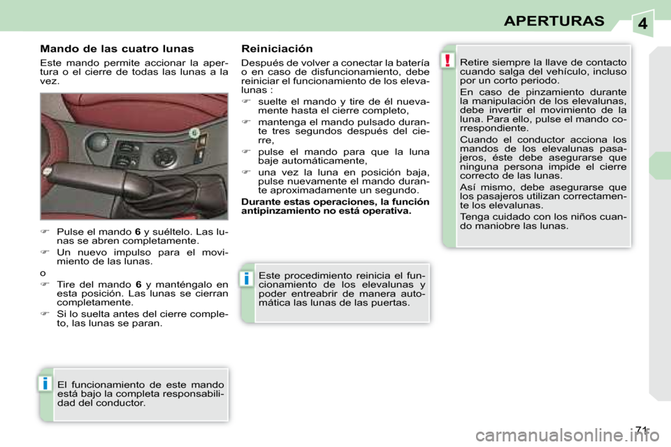 Peugeot 308 CC 2008.5 Manual del propietario (in Spanish) 4
!
i
i
71
APERTURAS
Este procedimiento reinicia el fun-
cionamiento de los elevalunas y
poder entreabrir de manera auto-
mática las lunas de las puertas.
Mando de las cuatro lunas Peugeot 308 CC 2008.5 Manual del propietario (in Spanish) 4
!
i
i
71
APERTURAS
Este procedimiento reinicia el fun-
cionamiento de los elevalunas y
poder entreabrir de manera auto-
mática las lunas de las puertas.
Mando de las cuatro lunas