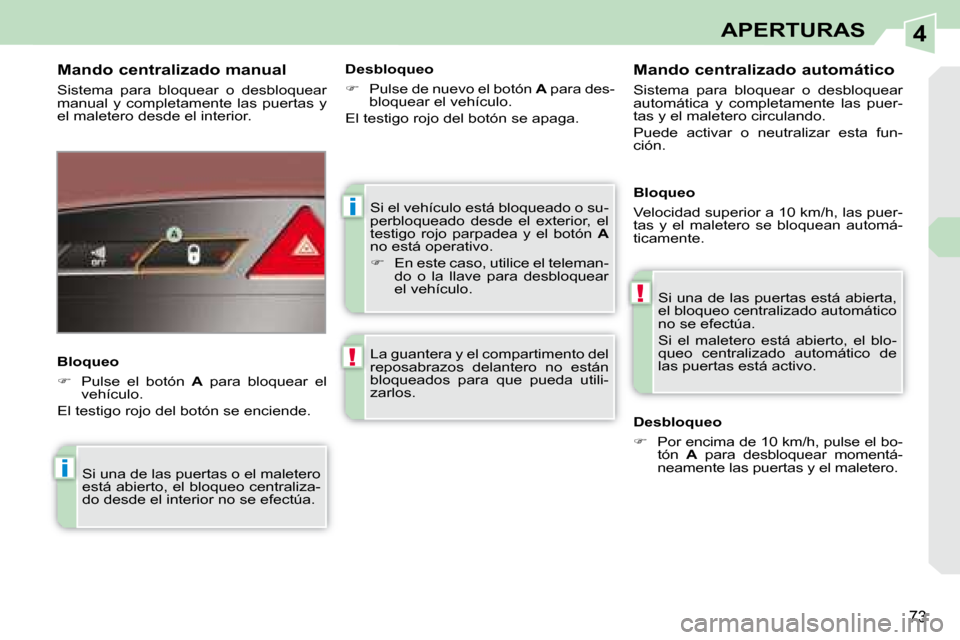 Peugeot 308 CC 2008.5  Manual del propietario (in Spanish) 4
i
!
i
!
73
APERTURAS
 Si el vehículo está bloqueado o su- 
perbloqueado  desde  el  exterior,  el 
testigo  rojo  parpadea  y  el  botón   A  
no está operativo.  
   
�    En este caso, util