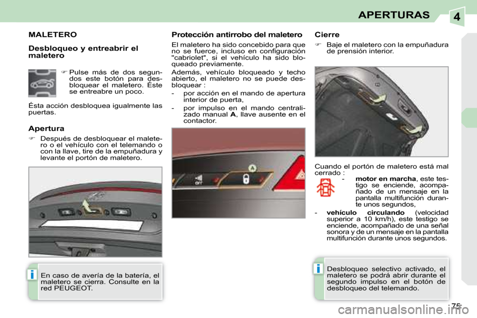 Peugeot 308 CC 2008.5  Manual del propietario (in Spanish) 4
ii
75
APERTURAS
  Desbloqueo y entreabrir el  
maletero 
             MALETERO   Protección antirrobo del maletero  
 El maletero ha sido concebido para que  
�n�o�  �s�e�  �f�u�e�r�c�e�,�  �i�n�c�