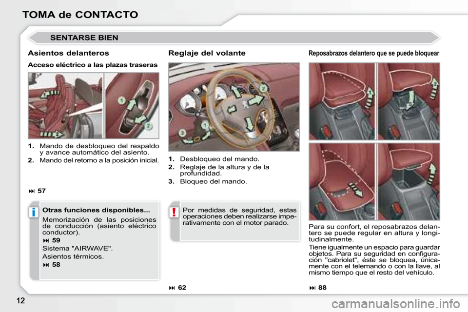 Peugeot 308 CC 2008.5  Manual del propietario (in Spanish) i!
TOMA de CONTACTO
 SENTARSE BIEN 
  Reglaje del volante  
   
1.    Desbloqueo del mando. 
  
2. � �  �R�e�g�l�a�j�e� �d�e� �l�a� �a�l�t�u�r�a� �y� �d�e� �l�a� 
profundidad. 
  
3.    Bloqueo del ma