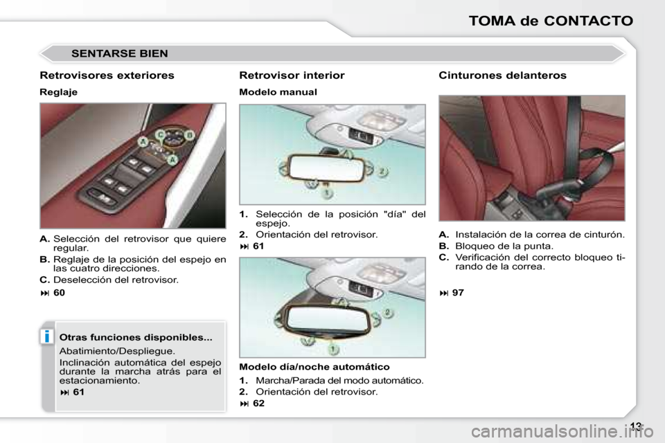 Peugeot 308 CC 2008.5  Manual del propietario (in Spanish) i
TOMA de CONTACTO
 SENTARSE BIEN 
  Retrovisores exteriores  
  Reglaje    Otras funciones disponibles...  
 Abatimiento/Despliegue.  
� �I�n�c�l�i�n�a�c�i�ó�n�  �a�u�t�o�m�á�t�i�c�a�  �d�e�l�  �e�