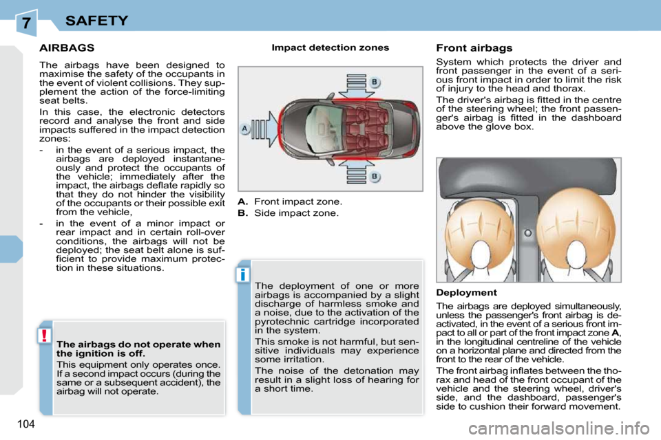 Peugeot 308 CC Dag 2010.5  Owners Manual 7
i
!
104
SAFETY
AIRBAGS 
 The  airbags  have  been  designed  to  
maximise the safety of the occupants in 
the event of violent collisions. They sup-
plement  the  action  of  the  force-limiting 
s
