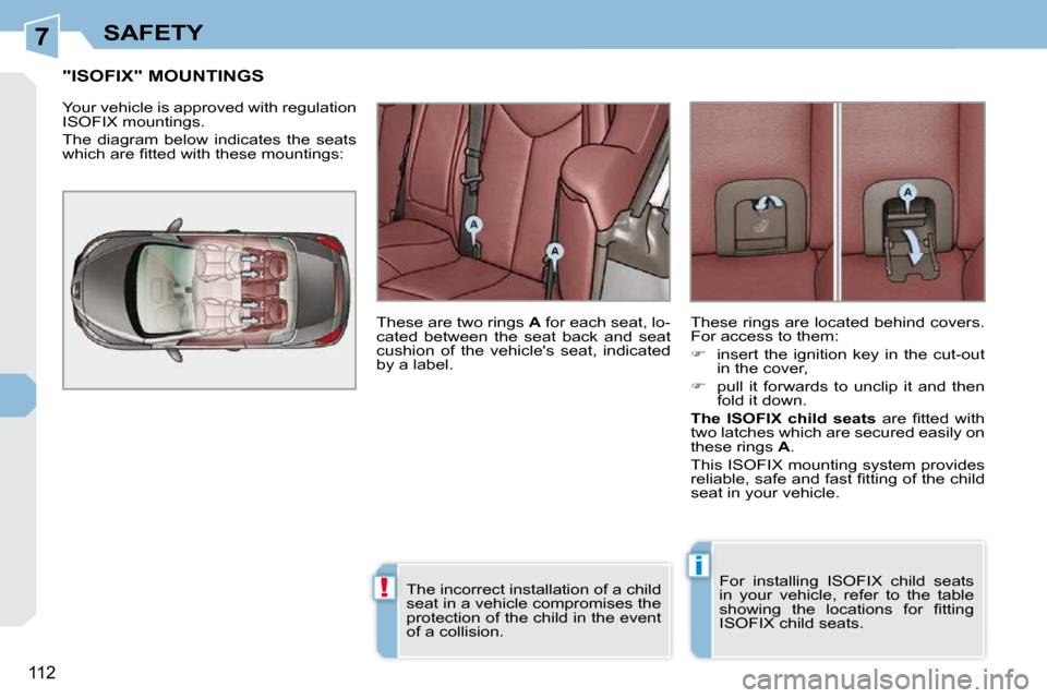 Peugeot 308 CC Dag 2010.5  Owners Manual 7
!
i
112
SAFETY
"ISOFIX" MOUNTINGS 
 Your vehicle is approved with regulation  
ISOFIX mountings.  
 The  diagram  below  indicates  the  seats  
�w�h�i�c�h� �a�r�e� �ﬁ� �t�t�e�d� �w�i�t�h� �t�h�e�