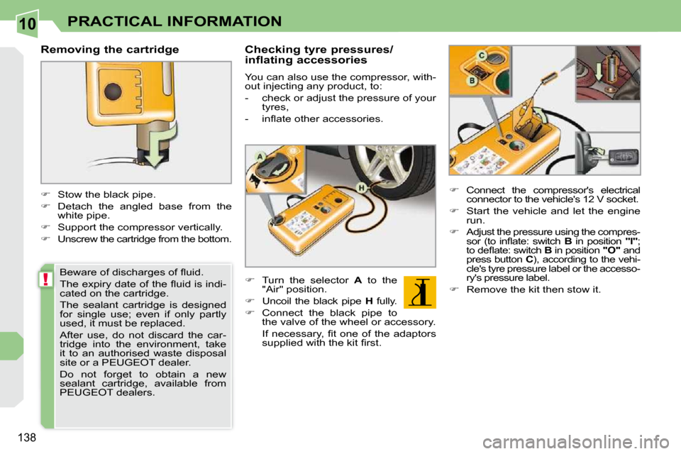 Peugeot 308 CC Dag 2010.5  Owners Manual 10
!
�1�3�8
PRACTICAL INFORMATION
  Removing the cartridge  
    
� � �  �S�t�o�w� �t�h�e� �b�l�a�c�k� �p�i�p�e�.� 
  
� � �  �D�e�t�a�c�h�  �t�h�e�  �a�n�g�l�e�d�  �b�a�s�e�  �f�r�o�m�  �t�h�e�