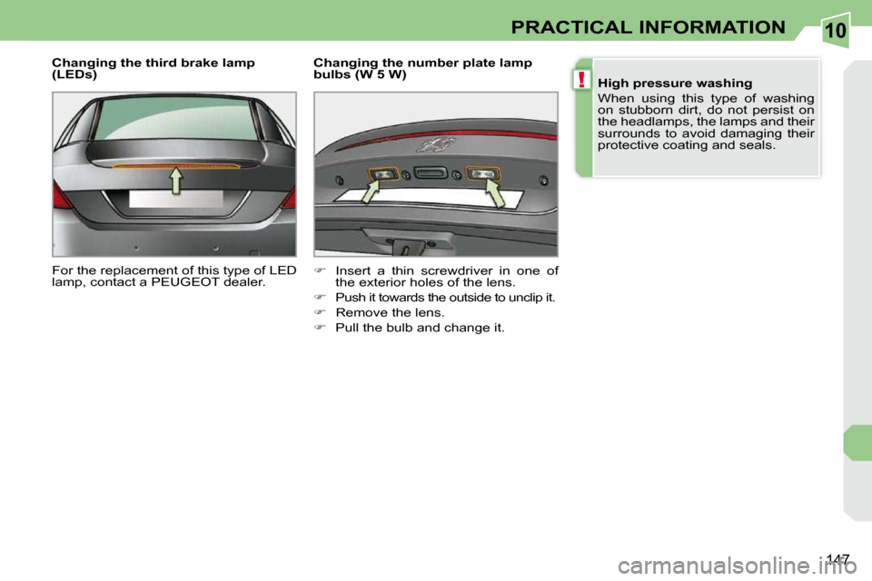Peugeot 308 CC Dag 2010.5  Owners Manual 10
!
�1�4�7
PRACTICAL INFORMATION
  Changing the third brake lamp  
(LEDs)  
� �F�o�r� �t�h�e� �r�e�p�l�a�c�e�m�e�n�t� �o�f� �t�h�i�s� �t�y�p�e� �o�f� �L�E�D�  
�l�a�m�p�,� �c�o�n�t�a�c�t� �a� �P�E�U�