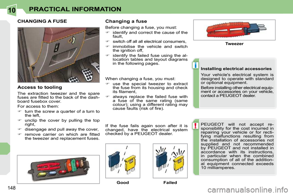 Peugeot 308 CC Dag 2010.5  Owners Manual 10
!
i
�1�4�8
PRACTICAL INFORMATION
� �P�E�U�G�E�O�T�  �w�i�l�l�  �n�o�t�  �a�c�c�e�p�t�  �r�e�- 
�s�p�o�n�s�i�b�i�l�i�t�y�  �f�o�r�  �t�h�e�  �c�o�s�t�  �i�n�c�u�r�r�e�d�  �i�n� 
�r�e�p�a�i�r�i�n�g� 