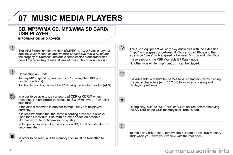 Peugeot 308 CC Dag 2010.5  Owners Manual 196
07 MUSIC MEDIA PLAYERS 
� � � � � � �C�D�,� �M�P�3�/�W�M�A� �C�D�,� �M�P�3�/�W�M�A� �S�D� �C�A�R�D�/ 
USB PLAYER 
  In order to be able to play a recorded CDR or CDRW, when recording it is prefera