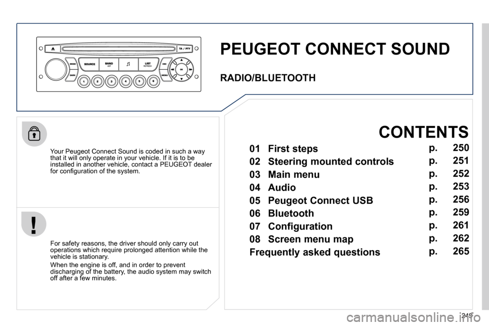 Peugeot 308 CC Dag 2010.5  Owners Manual 249
PEUGEOT CONNECT SOUND 
  Your Peugeot Connect Sound is coded in such a way that it will only operate in your vehicle. If it is to be installed in another vehicle, contact a PEUGEOT dealer �f�o�r� 