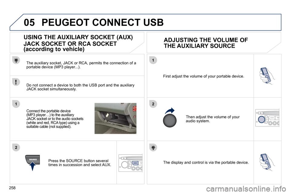 Peugeot 308 CC Dag 2010.5  Owners Manual 258
05
1
21
2
 The display and control is via the portable device.  
� �F�i�r�s�t� �a�d�j�u�s�t� �t�h�e� �v�o�l�u�m�e� �o�f� �y�o�u�r� �p�o�r�t�a�b�l�e� �d�e�v�i�c�e�.� 
� �T�h�e�n� �a�d�j�u�s�t� �t�h