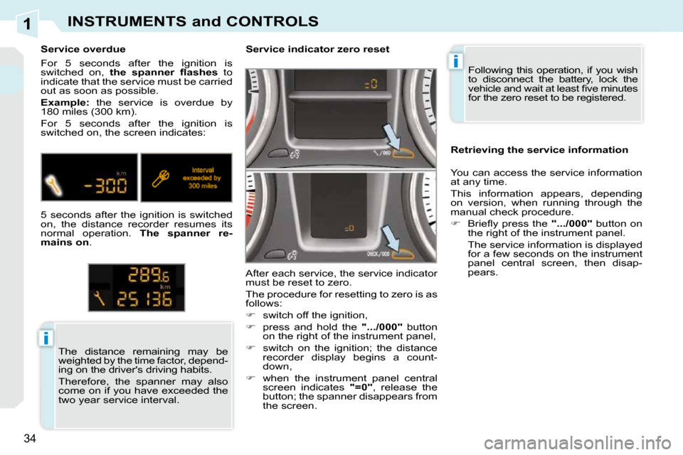 Peugeot 308 CC Dag 2010.5 Owners Guide 1
i
i
34
INSTRUMENTS and CONTROLS
 Following  this  operation,  if  you  wish  
to  disconnect  the  battery,  lock  the 
�v�e�h�i�c�l�e� �a�n�d� �w�a�i�t� �a�t� �l�e�a�s�t� �ﬁ� �v�e� �m�i�n�u�t�e�s