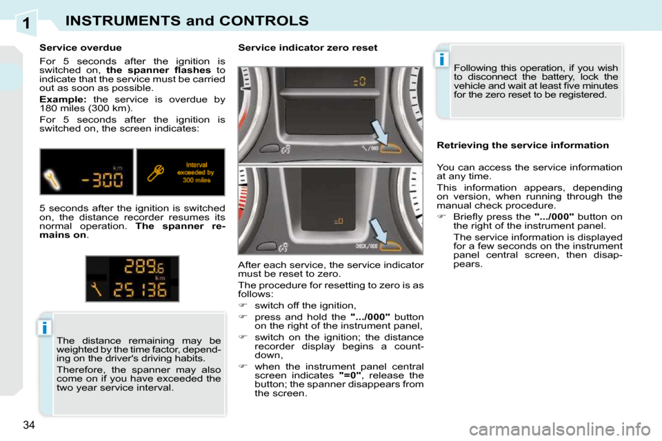 Peugeot 308 CC Dag 2010.5  Owners Manual 1
i
i
34
INSTRUMENTS and CONTROLS
 Following  this  operation,  if  you  wish  
to  disconnect  the  battery,  lock  the 
�v�e�h�i�c�l�e� �a�n�d� �w�a�i�t� �a�t� �l�e�a�s�t� �ﬁ� �v�e� �m�i�n�u�t�e�s