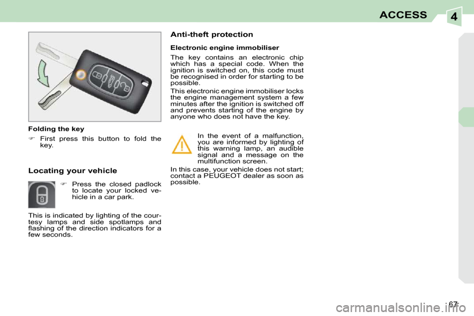 Peugeot 308 CC Dag 2010.5 Manual PDF 4
67
ACCESS
       Locating your vehicle     
�    Press  the  closed  padlock 
to  locate  your  locked  ve- 
hicle in a car park.     Electronic engine immobiliser  
 The  key  contains  an  elec